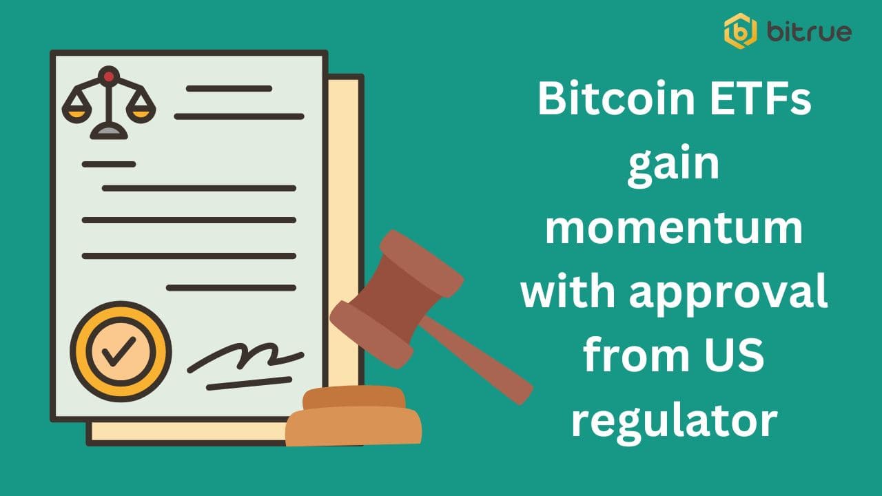 Bitcoin ETFs gain momentum with approval from US regulator.jpg