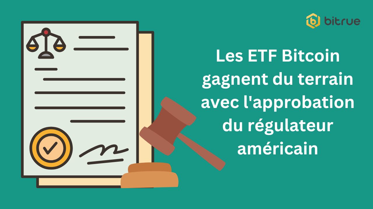 Les ETF Bitcoin gagnent du terrain avec l'approbation du régulateur américain.jpg