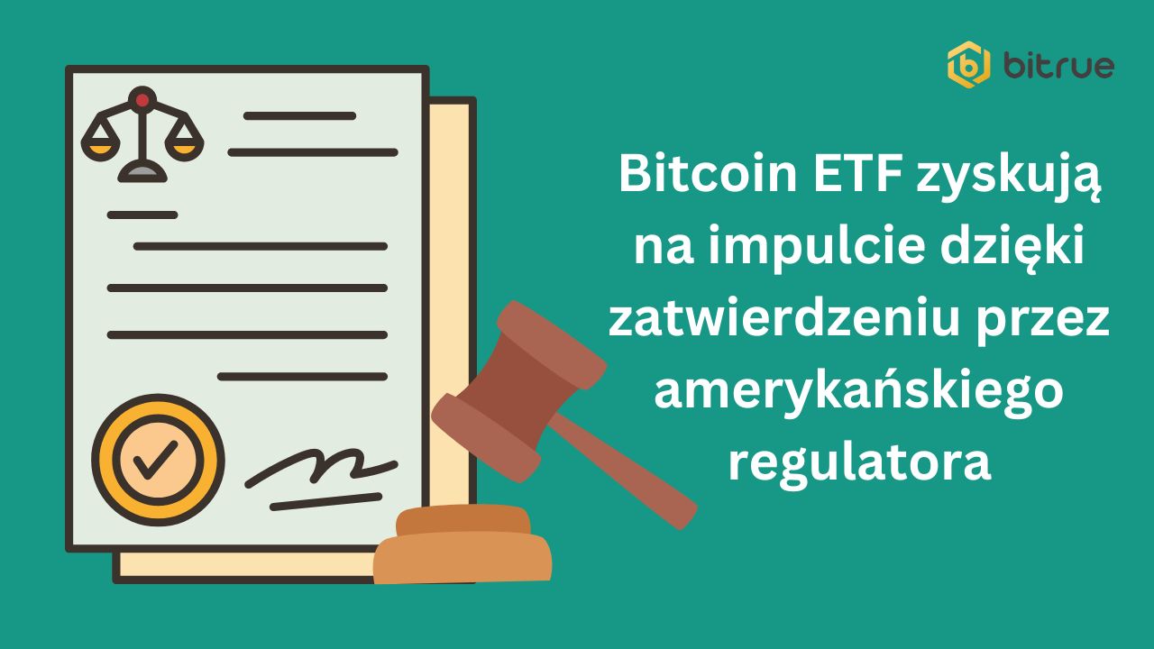 Bitcoin ETF zyskują na impulcie dzięki zatwierdzeniu przez amerykańskiego regulatora.jpg