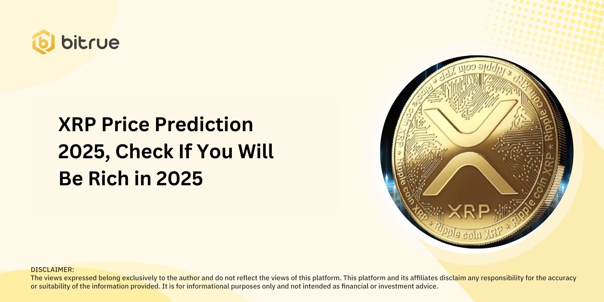 XRP Price Prediction 2025, Check If You Will Be Rich in 2025 Bitrue FAQ
